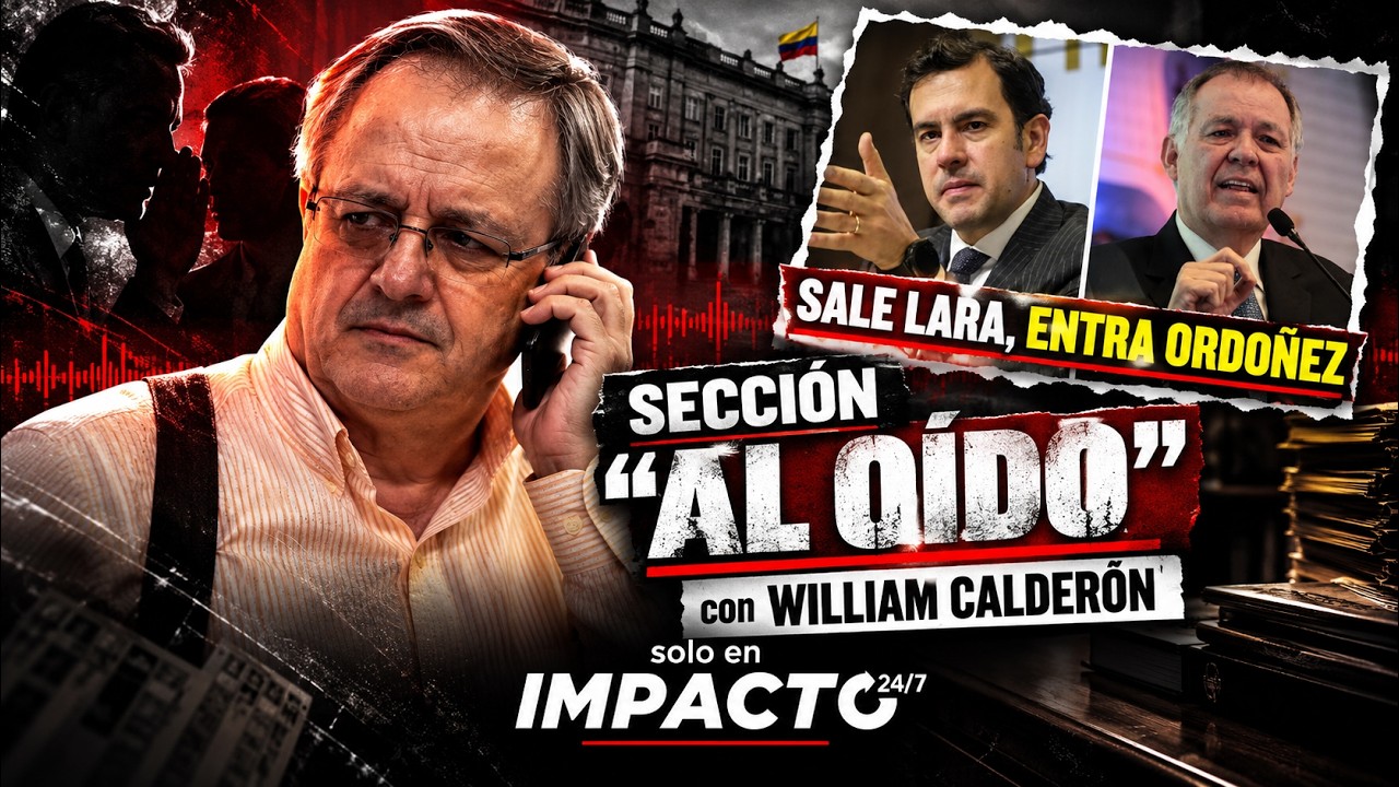 ¡SALE LARA, ENTRA ORDÓÑEZ! | SECCIÓN “AL OÍDO” CON WILLIAM CALDERÓN – Sexto editorial