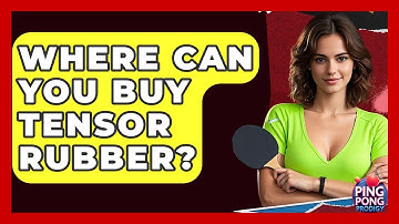 Where Can You Buy Tensor Rubber? - Ping Pong Prodigy