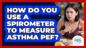 How Do You Use A Spirometer To Measure Asthma PEF? - Everyday Asthma Tips