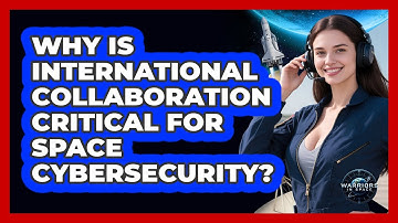 Why Is International Collaboration Critical For Space Cybersecurity?