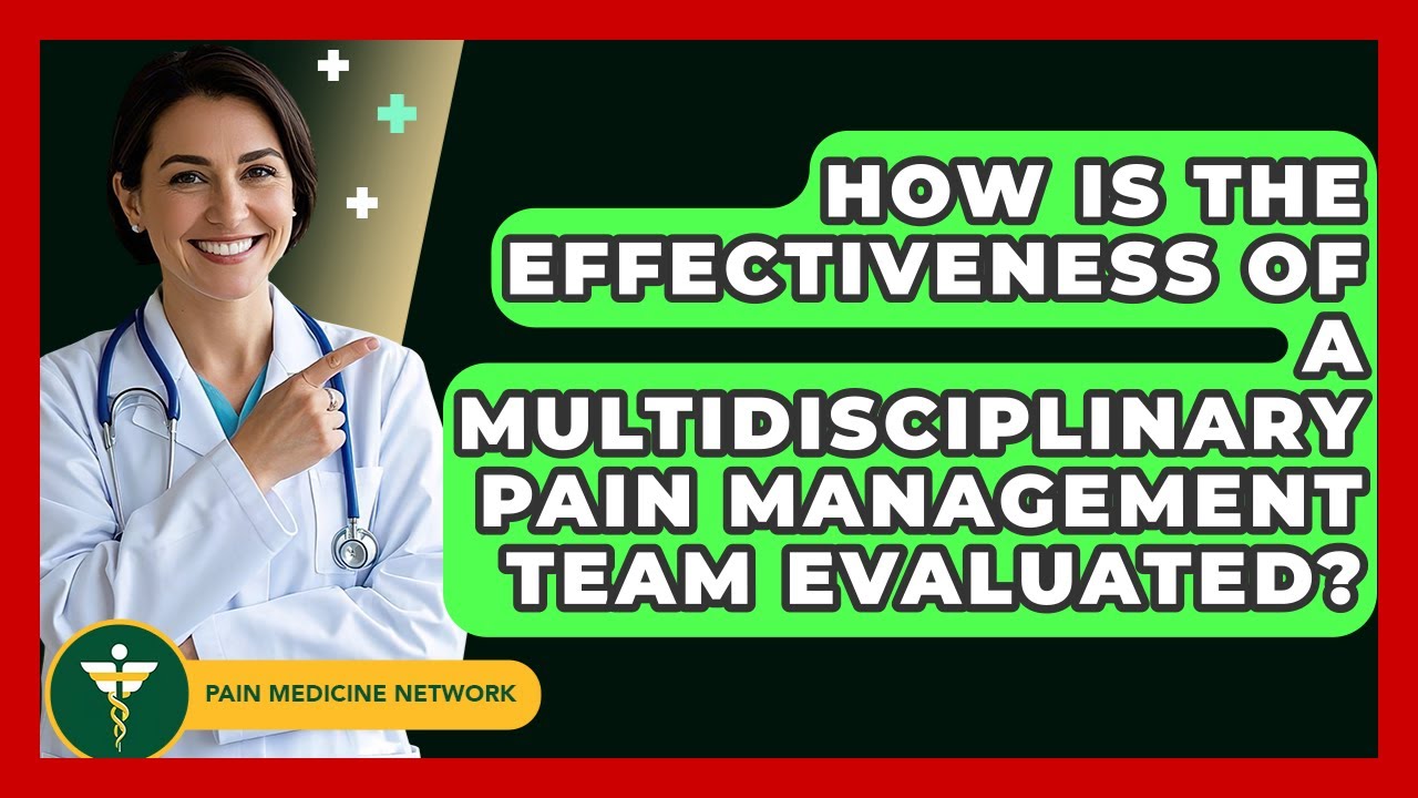 How Is The Effectiveness Of A Multidisciplinary Pain Management Team Evaluated?