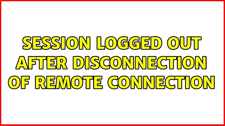 Session logged out after disconnection of remote connection (3 Solutions!!)