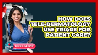 How Does Tele-dermatology Use Triage For Patient Care? - Telehealth Care Expert