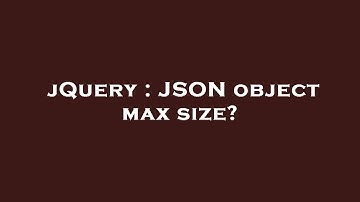 jQuery : JSON object max size?