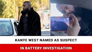 Kanye West named as suspect in battery investigation
