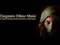 Enigmatic ethnic music an unusual journey into the mysterious world of music