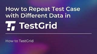 Test Data Parameterisation in TestGrid | How to Repeat Test Case with Different Data