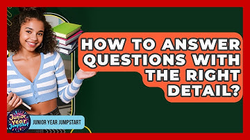 How To Answer Questions With The Right Detail? - Junior Year Jumpstart