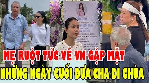 XÓT XA Mẹ Ruột Tức Tốc Về VN, Những Ngày Cuối Đời Của Diễn Viên Ngọc Trinh Đưa Cha Đi Chùa