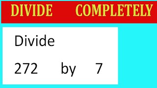 Divide 272 by 7 Divide completely