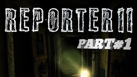 Reporter 2 - Horror Gameplay Part#1