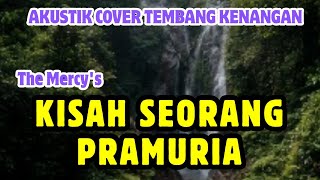 KISAH SEORANG PRAMURIA - THE MERCY'S - LAGU COVER AKUSTIK TEMBANG KENANGAN
