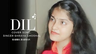 Dil | Habiba Rahman | Cover song | Shreya's Version | Ek Villain Returns