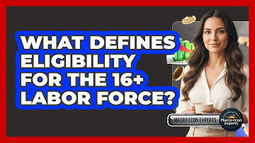 What Defines Eligibility For The 16+ Labor Force?