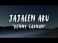 DENNY CAKNAN - JAJALEN AKU LIRIK