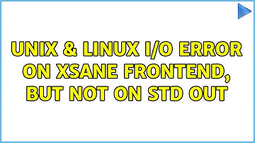 Unix & Linux: I/O Error on XSane frontend, but not on std out (2 Solutions!!)