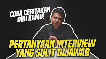 "COBA CERITAKAN DIRI KAMU!" PERTANYAAN INTERVIEW YANG SULIT DIJAWAB