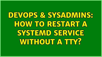 DevOps & SysAdmins: How to restart a systemd service without a tty? (2 Solutions!!)