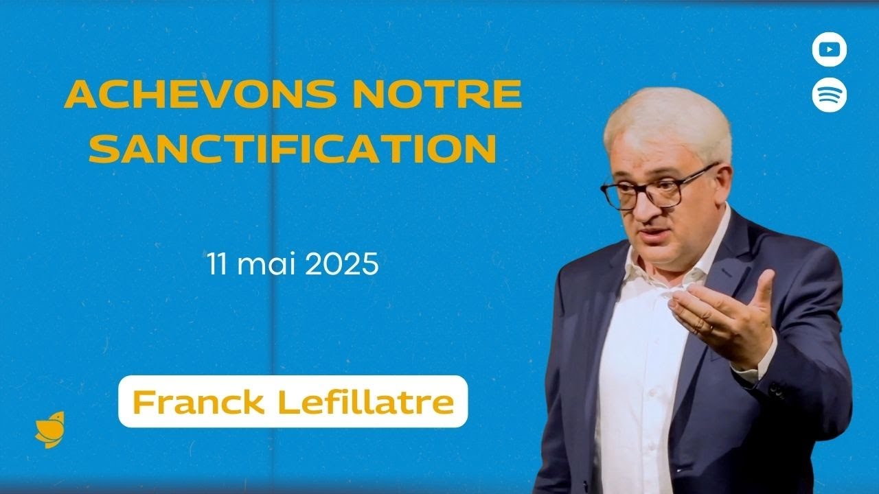 Achevons notre sanctification // Franck Lefillatre (Culte du dimanche 11 mai 2025)
