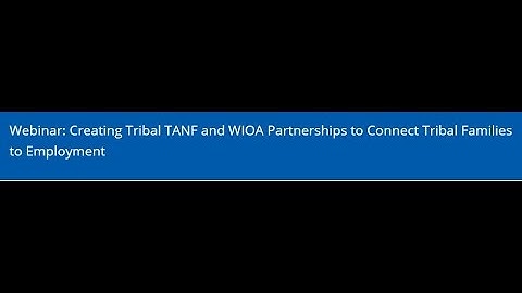 Creating Tribal TANF and WIOA Partnerships to Connect Tribal Families to Employment Webinar