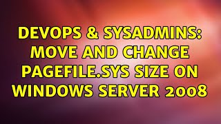 DevOps & SysAdmins: Move and Change Pagefile.sys size on Windows Server 2008 (2 Solutions!!)