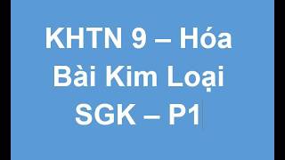 KHTN 9 Hóa Bài 18 Kim loại SGK - Phần 1