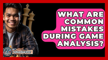 What Are Common Mistakes During Game Analysis? - The Board Game Xpert