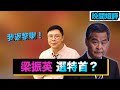 【時事短評】梁振英選特首？（2021年5月28日）