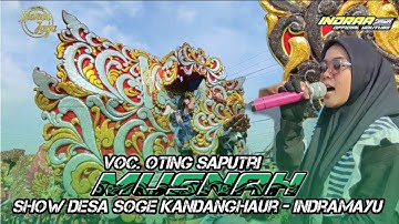 MUSNAH - VOC. OTING SAPUTRI || SHOW DESA SOGE KANDANGHAUR - INDRAMAYU