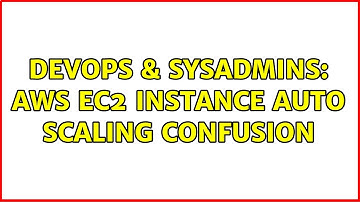 DevOps & SysAdmins: AWS EC2 Instance Auto Scaling Confusion