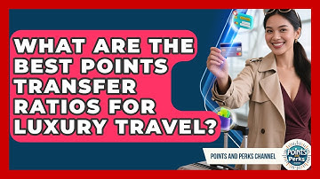 What Are The Best Points Transfer Ratios For Luxury Travel? - Points and Perks Channel