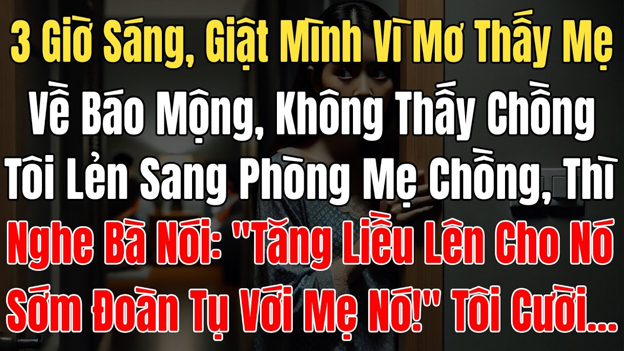 3h Sáng Giật Mình Mơ Thấy Mẹ Về Báo Mộng, Ko Thấy Chồng Tôi Lẻn Sang P Mẹ Chồng Nghe: 