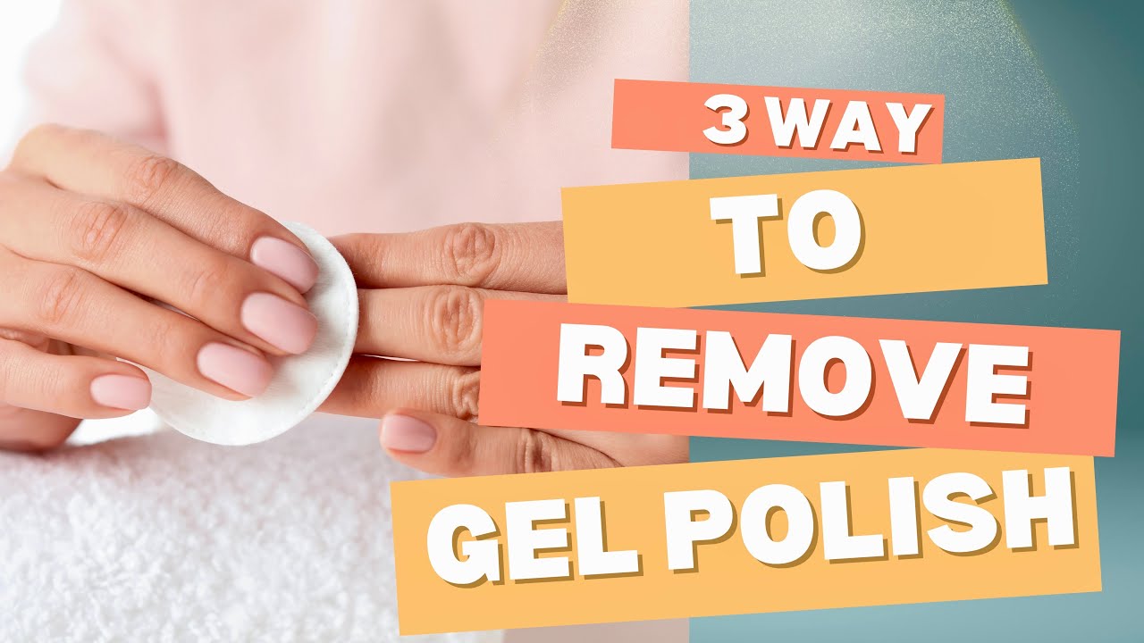 How to - remove gel polish from natural nails | 3 ways to remove gel polish