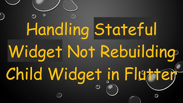 Handling Stateful Widget Not Rebuilding Child Widget in Flutter