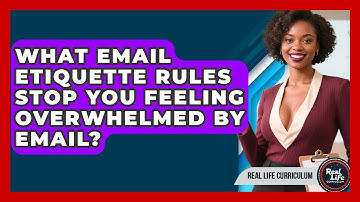 What Email Etiquette Rules Stop You Feeling Overwhelmed By Email? - Real Life Curriculum
