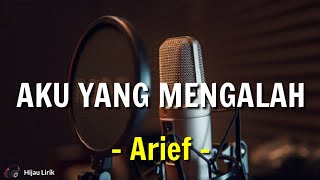 Arief - Aku Yang Mengalah (Lirik Lagu)