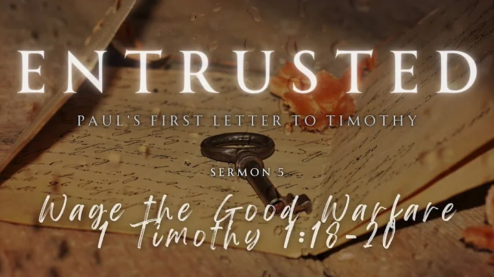 Wage the Good Warfare - 1 Timothy 1:18-20