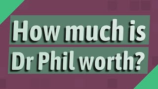How much is Dr Phil worth?