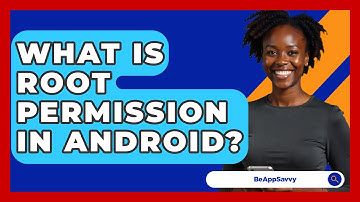 What Is Root Permission In Android? - Be App Savvy