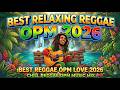 BEST RELAXING REGGAE OPM 2026 II BEST REGGAE OPM LOVE 2026 II CHILL REGGAE OPM MUSIC MIX 2026