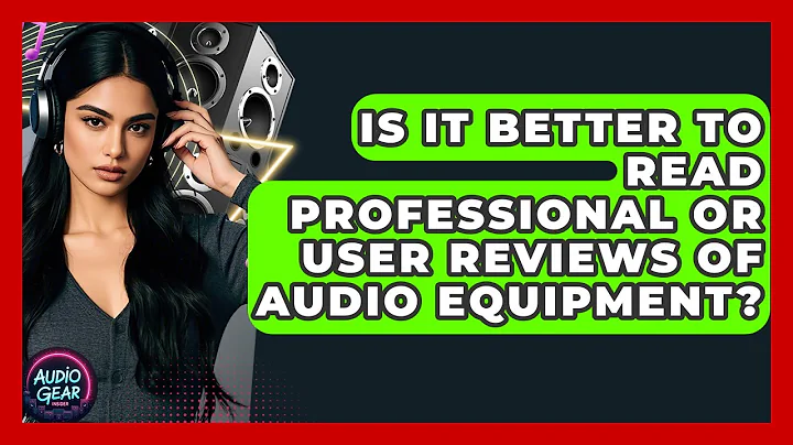 Is It Better to Read Professional or User Reviews of Audio Equipment? | Audio Gear Insider
