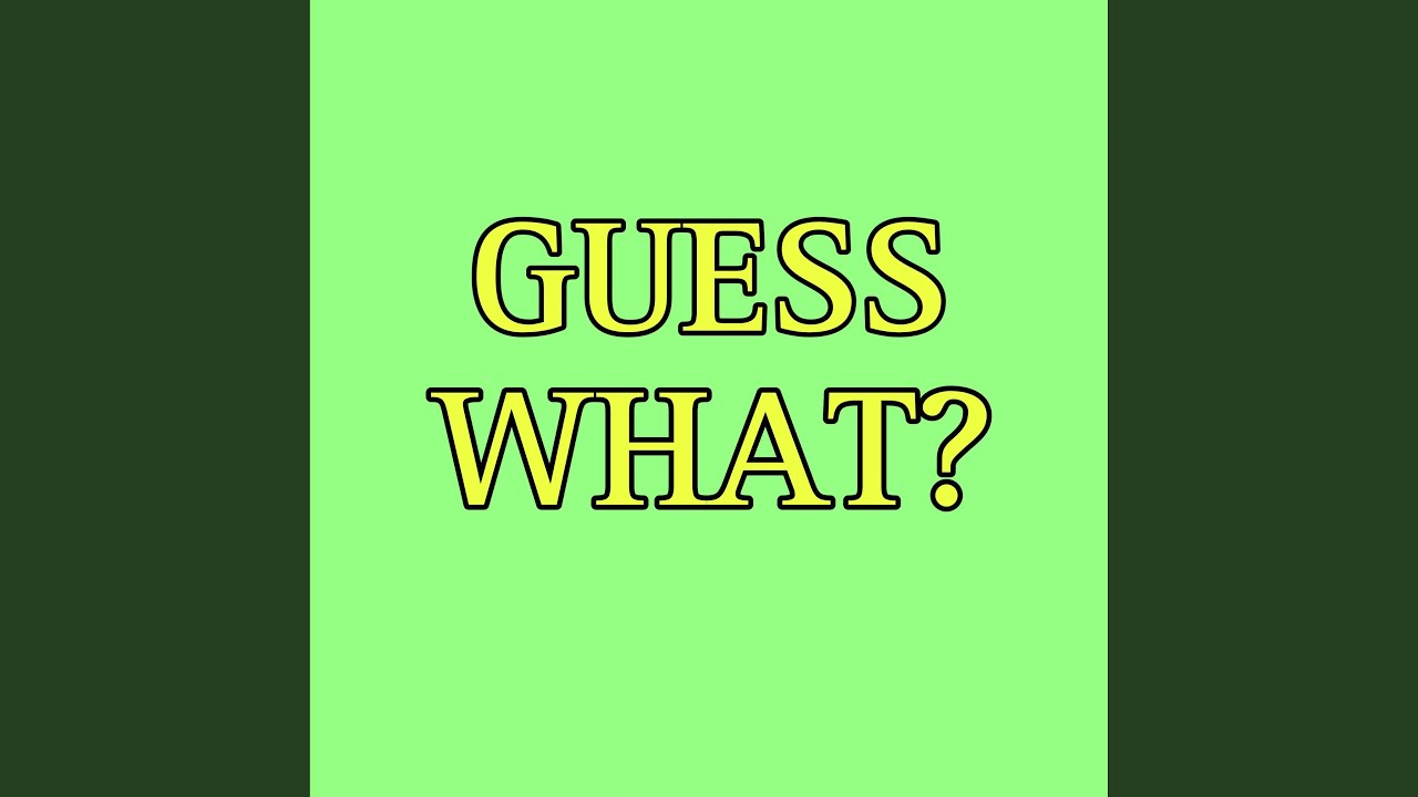 GUESS WHAT?