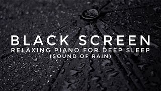 Black Screen Sleep Music | Goodbye Insomnia | Piano for Deep Sleep  | Rain Sounds |