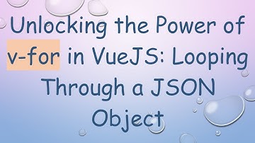 Unlocking the Power of v-for in VueJS: Looping Through a JSON Object
