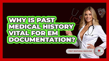 Why Is Past Medical History Vital For EM Documentation? - First Response Medicine