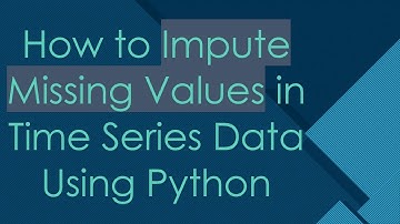 How to Impute Missing Values in Time Series Data Using Python