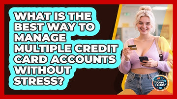 What Is The Best Way To Manage Multiple Credit Card Accounts Without Stress? - Student Score Builder