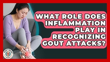 What Role Does Inflammation Play In Recognizing Gout Attacks? - Gout Relief Guide
