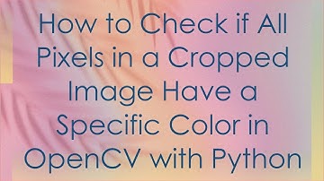 How to Check if All Pixels in a Cropped Image Have a Specific Color in OpenCV with Python