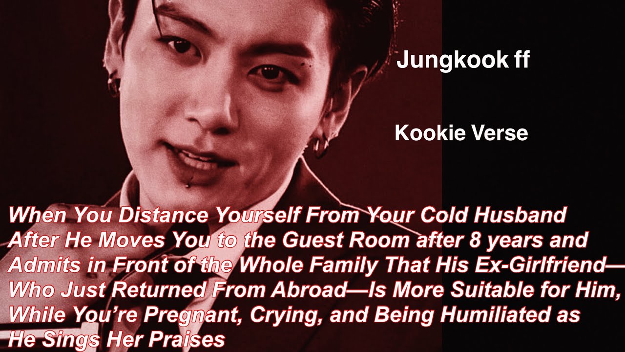 Jungkook ff~ When You Distance Yourself From Your Cold Husband After He Moves You to the Guest Room